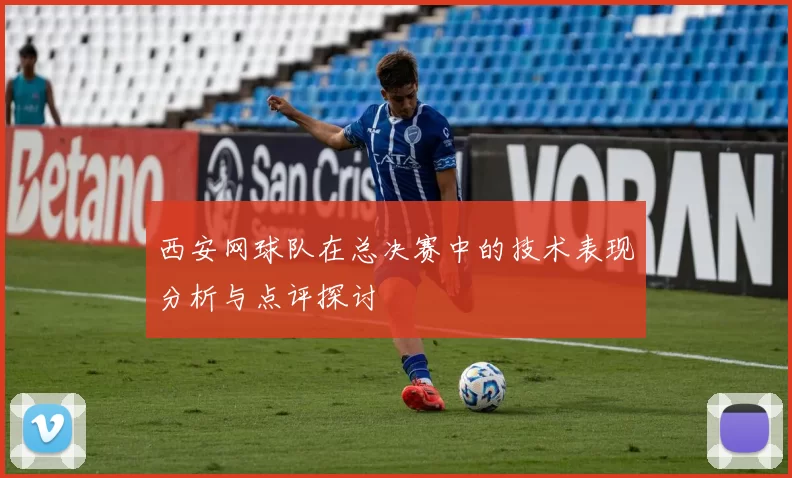 西安网球队在总决赛中的技术表现分析与点评探讨