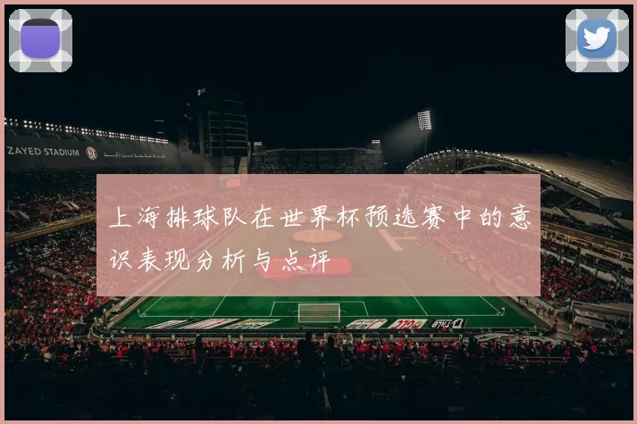 上海排球队在世界杯预选赛中的意识表现分析与点评