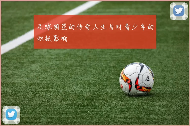 足球明星的传奇人生与对青少年的积极影响