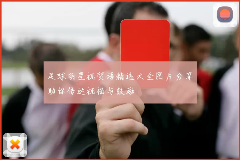 足球明星祝贺语精选大全图片分享助你传达祝福与鼓励