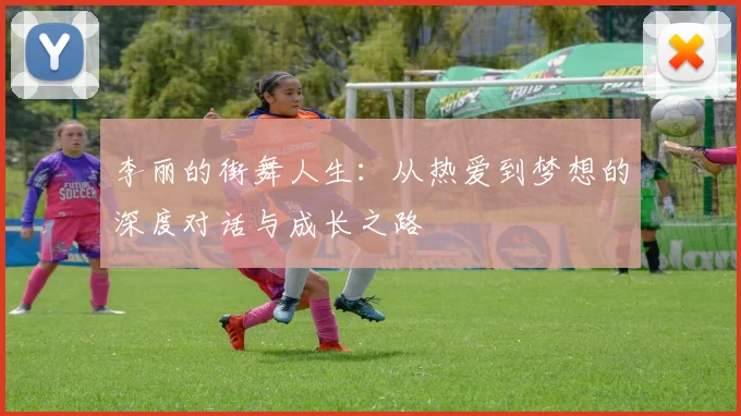 李丽的街舞人生：从热爱到梦想的深度对话与成长之路