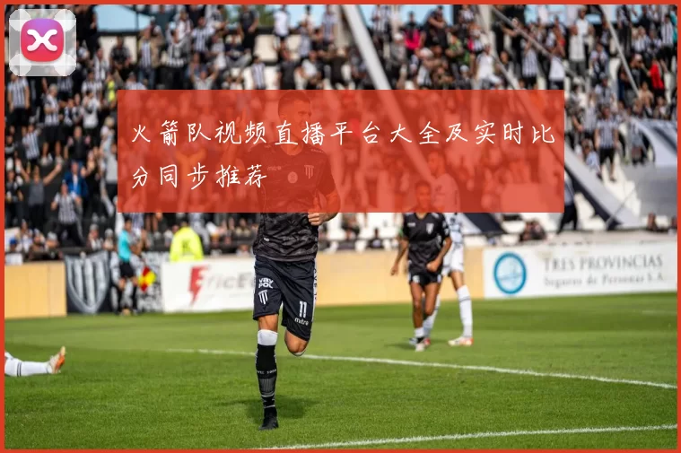 火箭队视频直播平台大全及实时比分同步推荐