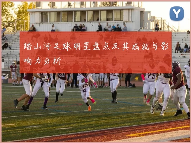 踏山河足球明星盘点及其成就与影响力分析