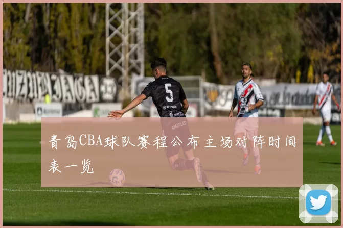青岛CBA球队赛程公布主场对阵时间表一览