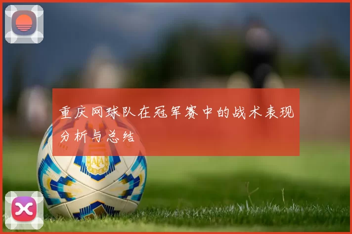 重庆网球队在冠军赛中的战术表现分析与总结