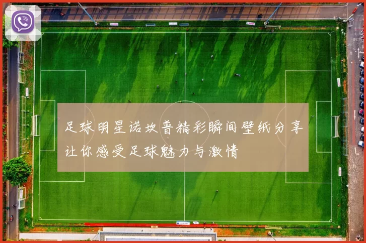 足球明星诺坎普精彩瞬间壁纸分享让你感受足球魅力与激情