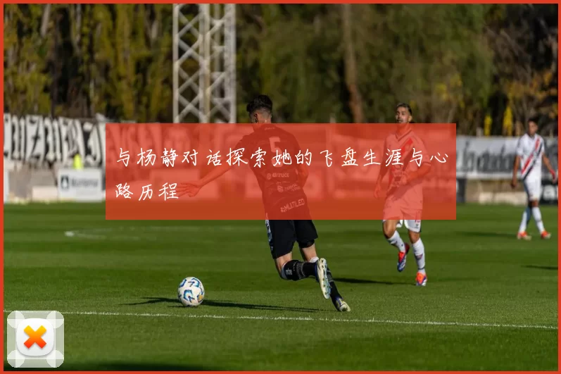 与杨静对话探索她的飞盘生涯与心路历程